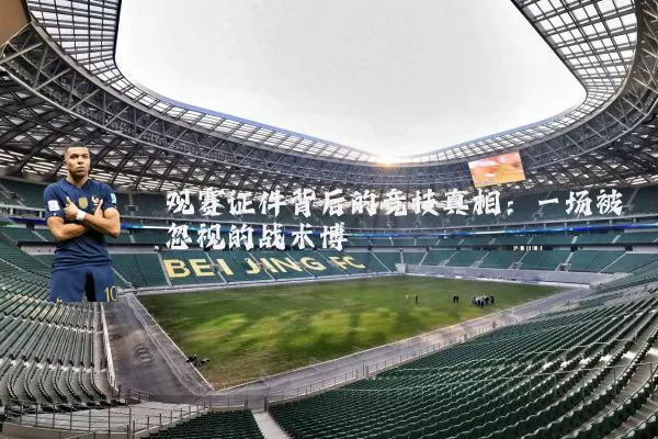 观赛证件背后的竞技真相：一场被忽视的战术博弈